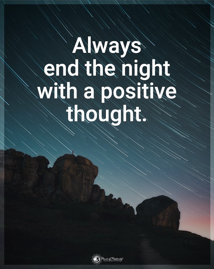 “Always end the night with a positive thought.”