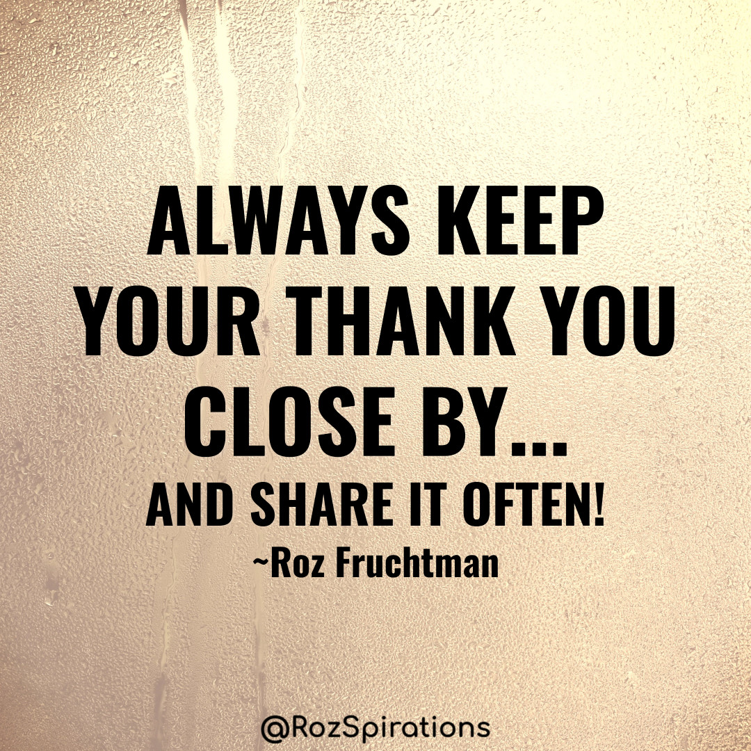 ALWAYS KEEP YOUR THANK YOU CLOSE BY... And share it often! ~Roz Fruchtman #ThinkBIGSundayWithMarsha #RozSpirations #joytrain #lovetrain #qotd Thank You are two of the sweetest and kindest words you can say to another!