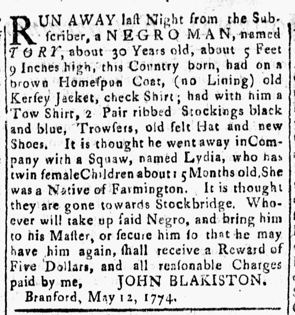 Newspapers published during the era of the American Revolution contributed to the perpetuation of slavery. Advertised 250 years ago today: “RUN AWAY ... a NEGRO MAN, named TORY ... in company with [an Indian], named Lydia.” (Connecticut Journal Extraordinary 5/17/1774)