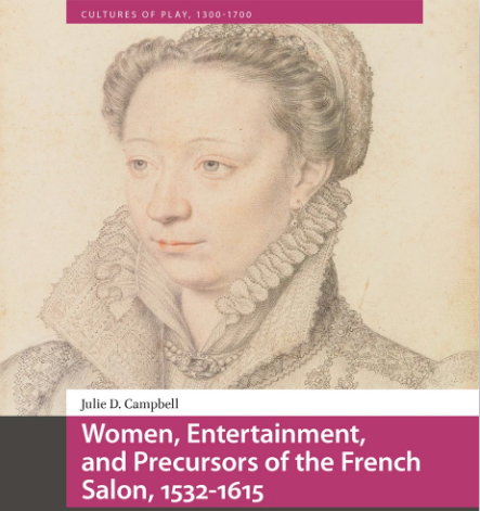 The following text featured in SSEMWG's recent book publications digest is Julie D. Campbell's book, Women, Entertainment, and Precursors of the French Salon, 1532-1615