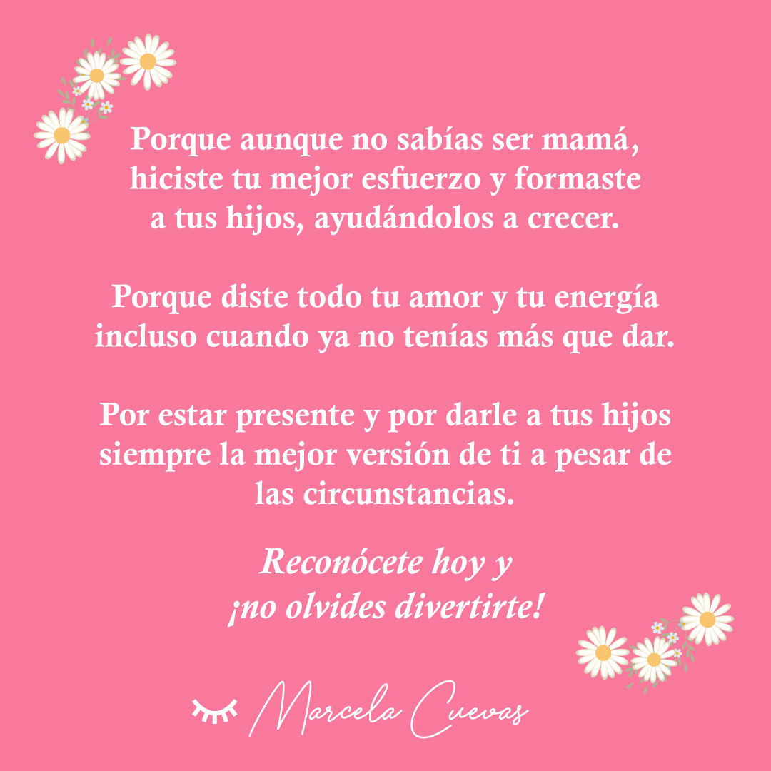 Hoy que es día de las madres, voltea atrás y ve todo lo que has logrado y aprende de todo aquello de lo cual no te gustó el resultado.
Que el festejo empiece por ti. Agradece y reconoce a quien te dio a ti la vida, que tampoco la tuvo fácil. ¡Feliz día a todas ustedes mamacitas!