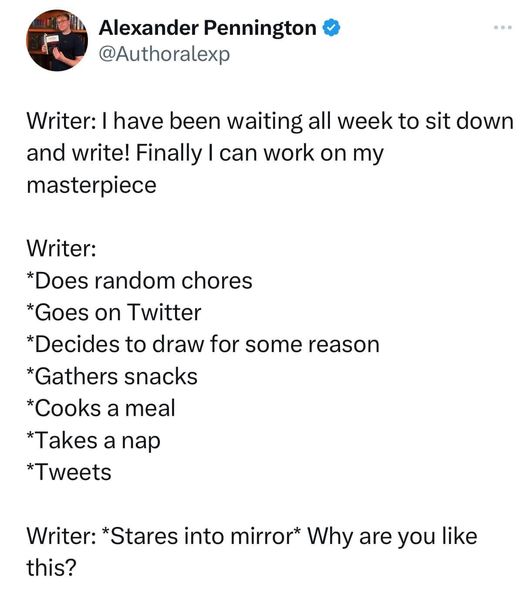 This is me right now completely - but to be fair, my life is revolving around my daughter's upcoming graduation - however, there are the other random things that aren't necessary and I could be writing instead..... #writerslife #writingcommunity #writers