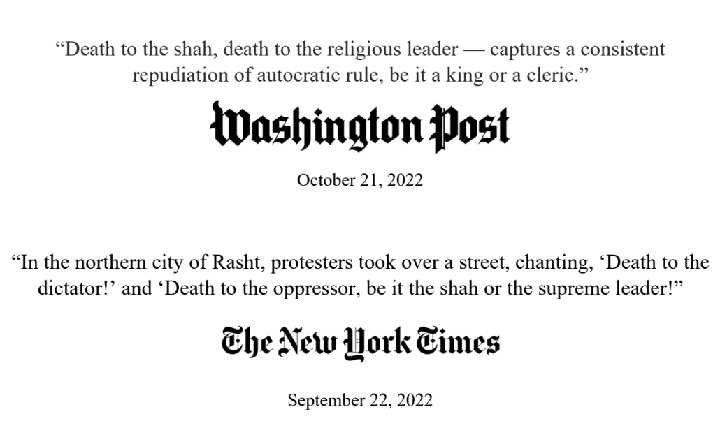 The Washington Post reported on Oct 21, 2022, ''One new iteration—Death to the Shah, Death to the religious leader,' captures a consistent repudiation of autocratic rule, be it a king or a cleric.' The New York Times reported on Sep 22, 2022, 'In the northern city of Rasht,…
