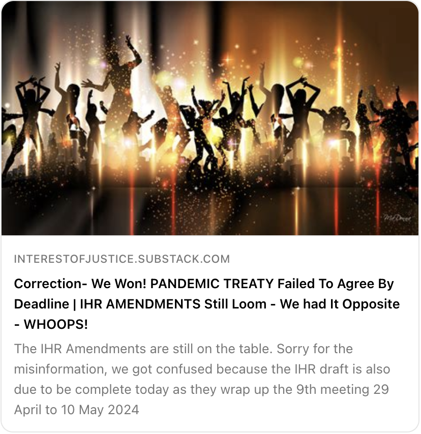 ⚖️💥 Correction- We Won! PANDEMIC TREATY Failed To Agree By Deadline | IHR AMENDMENTS Still Loom - We had It Opposite - WHOOPS! #exitTheWHO #SueTheWHO #StopAgenda2030 interestofjustice.substack.com/p/correction-w… 👀 ❤️ Support IOJ legal fund interestofjustice.org/donate Follow us here: