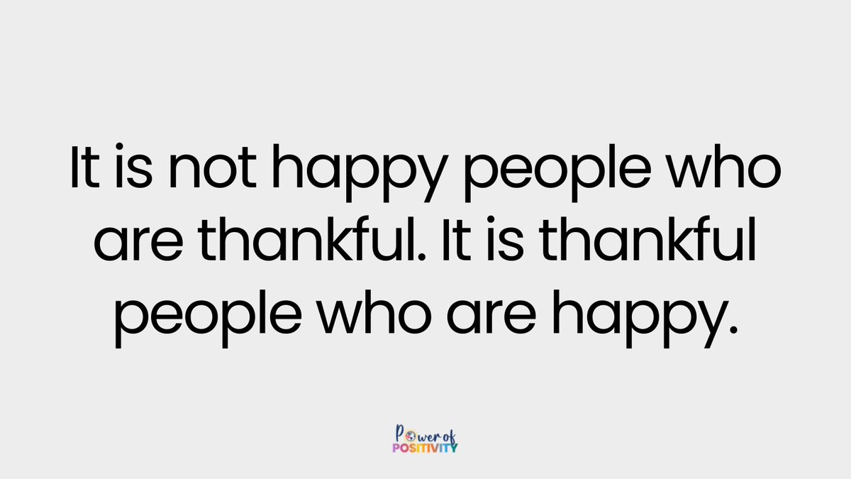 It is not happy people who are thankful. It is thankful people who are happy.