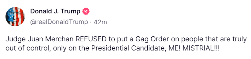 Trump: 'Judge Juan Merchan REFUSED to put a Gag Order on people that are truly out of control, only on the Presidential Candidate, ME! MISTRIAL!!!'