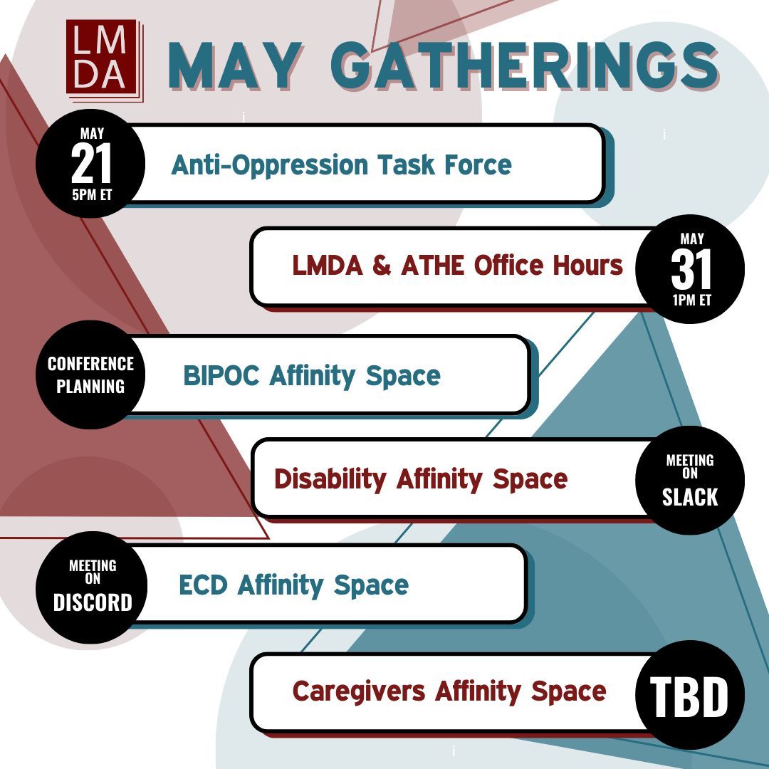 Stay up to date with this month's LMDA gatherings! Tuesday May 21, 5pm EDT: Anti-Oppression Task Force Friday May 31, 1pm EDT: LMDA & ATHE Open Office Hours BIPOC Affinity Space Disability Affinity Space ECD Affinity Space LMDA’s Caregivers Affinity Space #lmda #lmda2024