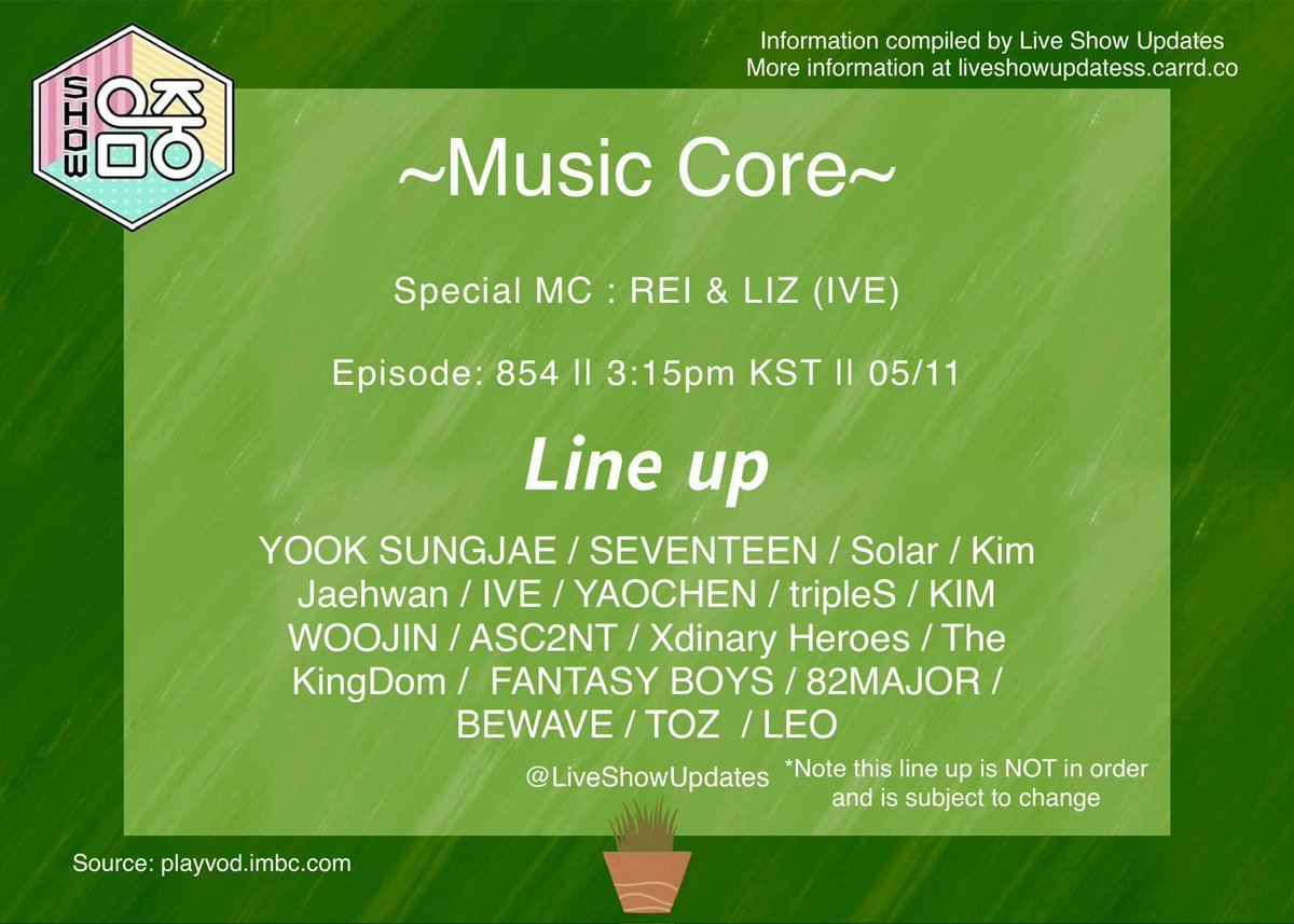 MBC Show! Music Core EP:854 3:15pm KST 24.05.11(Sat) Special MC : REI & LIZ (IVE) Line up! YOOK SUNGJAE / SEVENTEEN / Solar / Kim Jaehwan / IVE / YAOCHEN / tripleS / KIM WOOJIN / ASC2NT / Xdinary Heroes / The KingDom /  FANTASY BOYS / 82MAJOR / BEWAVE / TOZ  / LEO