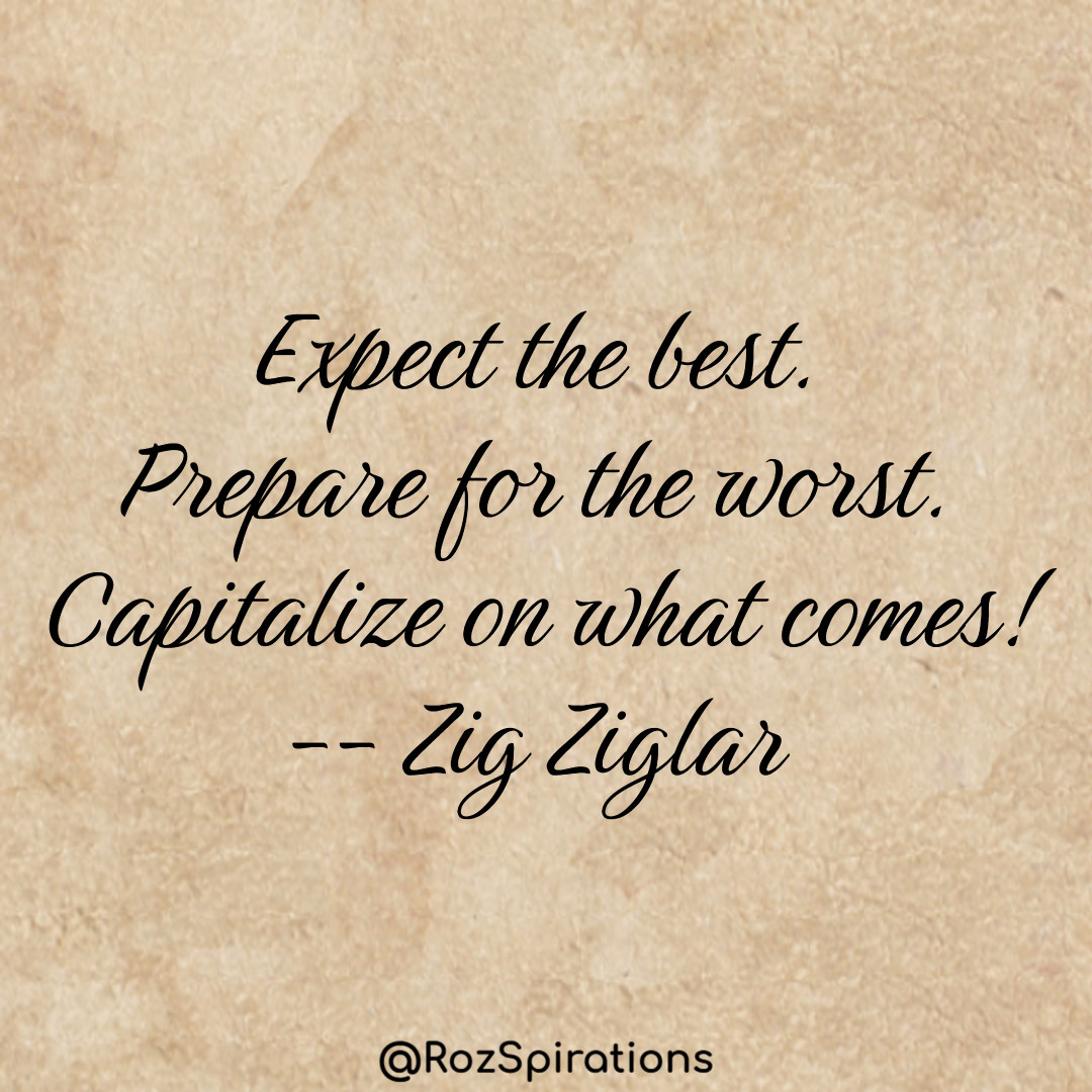 Expect the best. Prepare for the worst. Capitalize on what comes! ~Zig Ziglar
#ThinkBIGSundayWithMarsha #RozSpirations #joytrain #lovetrain #qotd