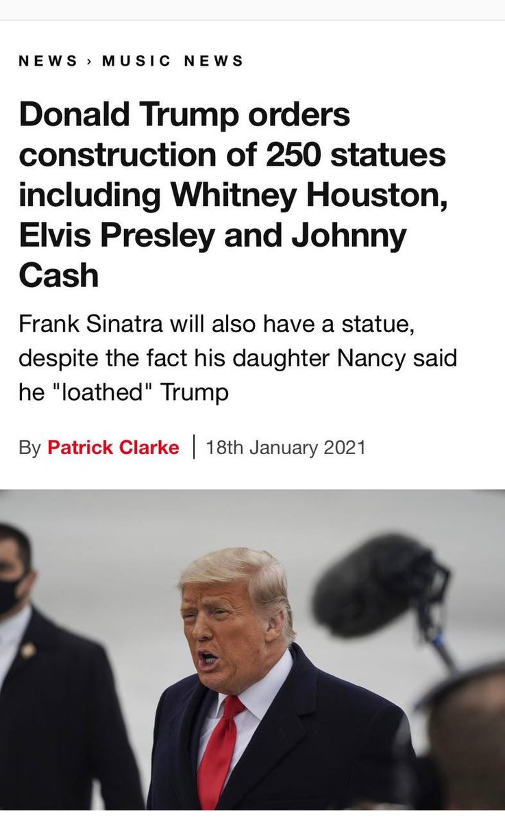 This!!

Just before he left the White House…Trump ordered the construction of statues for:
Elvis Presley
Frank Sinatra 
Whitney Houston
Johnny Cash