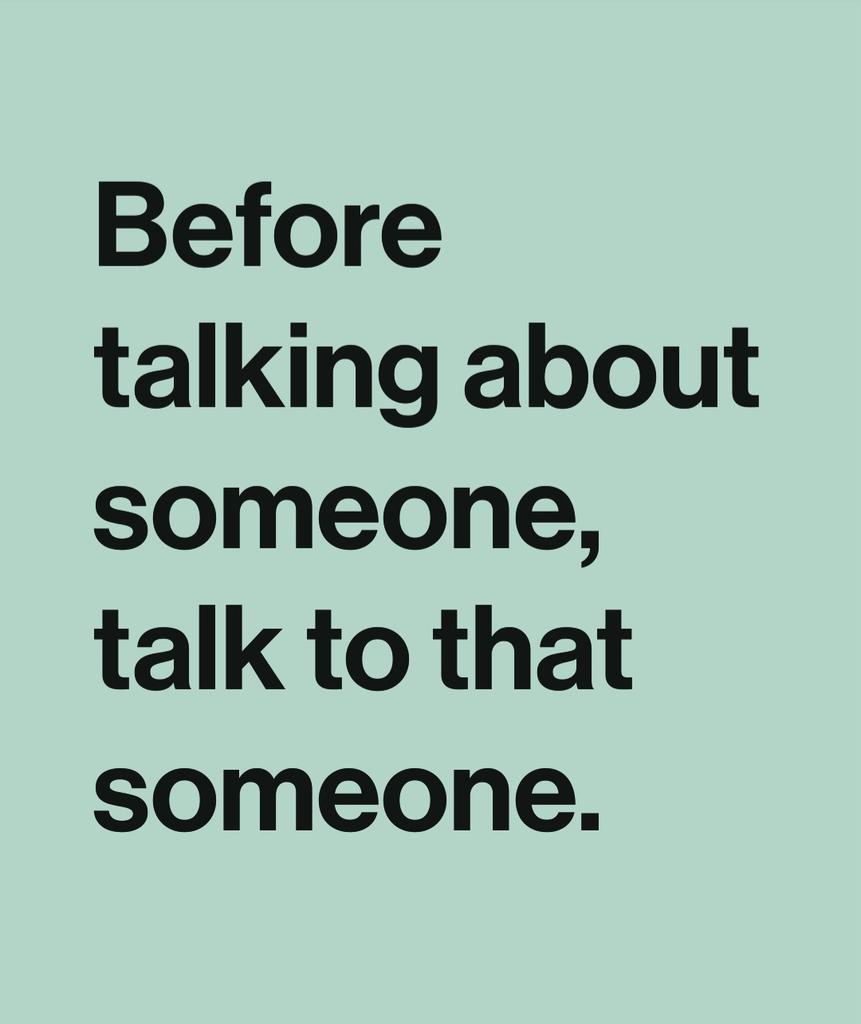 Before talking about someone, talk to that someone. 

#careeradvice #job #relationship #leadershipskills #humanresources