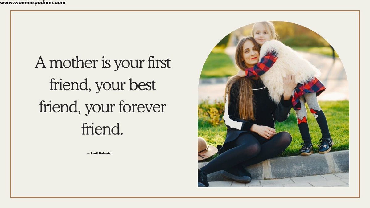A mother is your first friend, your best friend, your forever friend. — Amit Kalantri
#womenspodium #MotherhoodQuotes #FirstFriend #BestFriend #ForeverFriend #MomLove #MotherlyBond #FamilyLove #UnconditionalLove #MomAndChild #MotherlyConnection #ForeverGrateful #SpecialBond