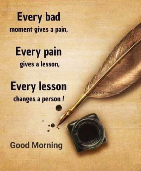 Every bad moment gives a pain. Every pain gives a lesson. Every lesson changes a person..