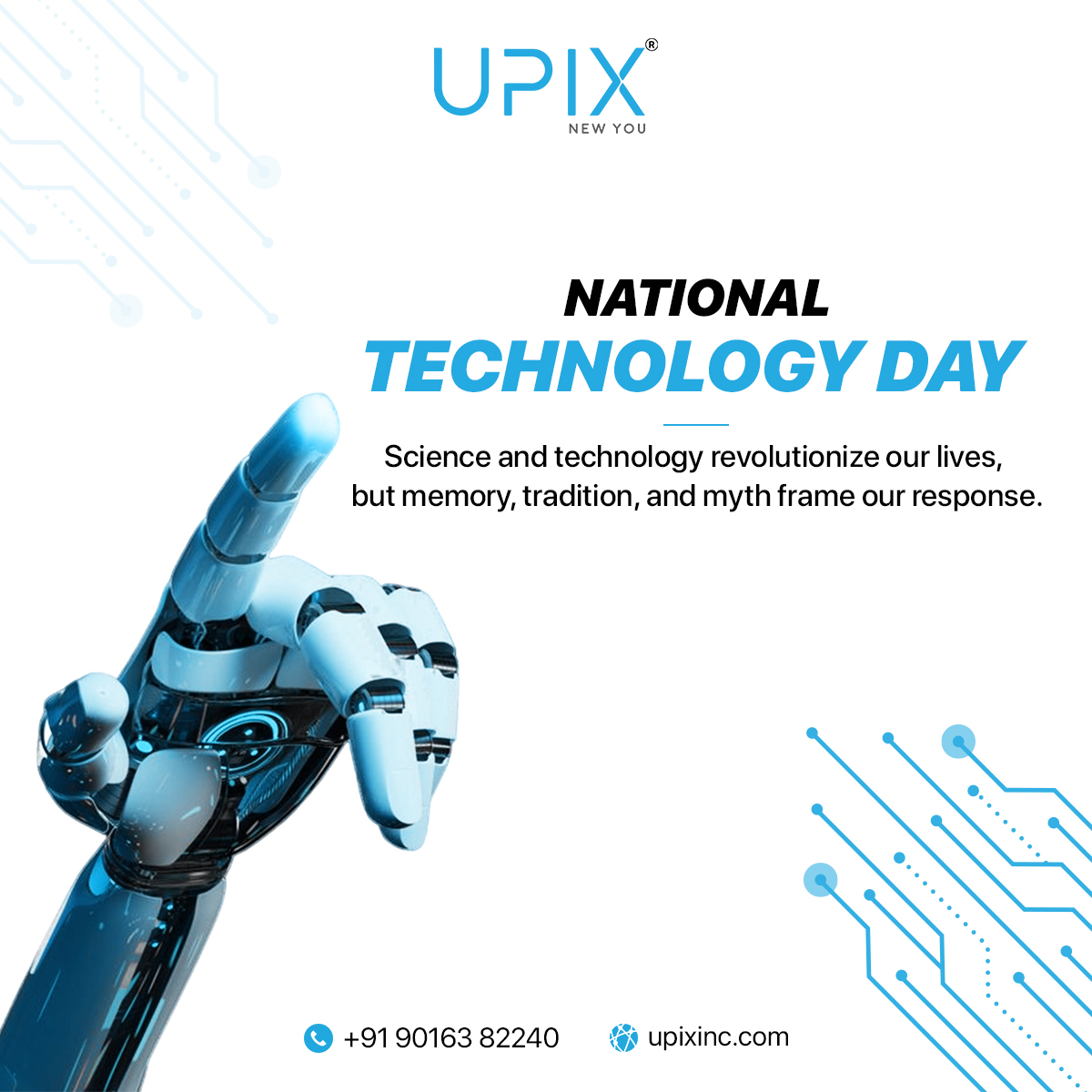 Science and technology revolutionize our lives, but memory, tradition, and myth frame our response.
.
To know more, visit- upixinc.com or WhatsApp Now wa.me/919016382240
.
#upixinc #NationalTechnologyDay #technology #science #FastCharge #tvremote #acremote