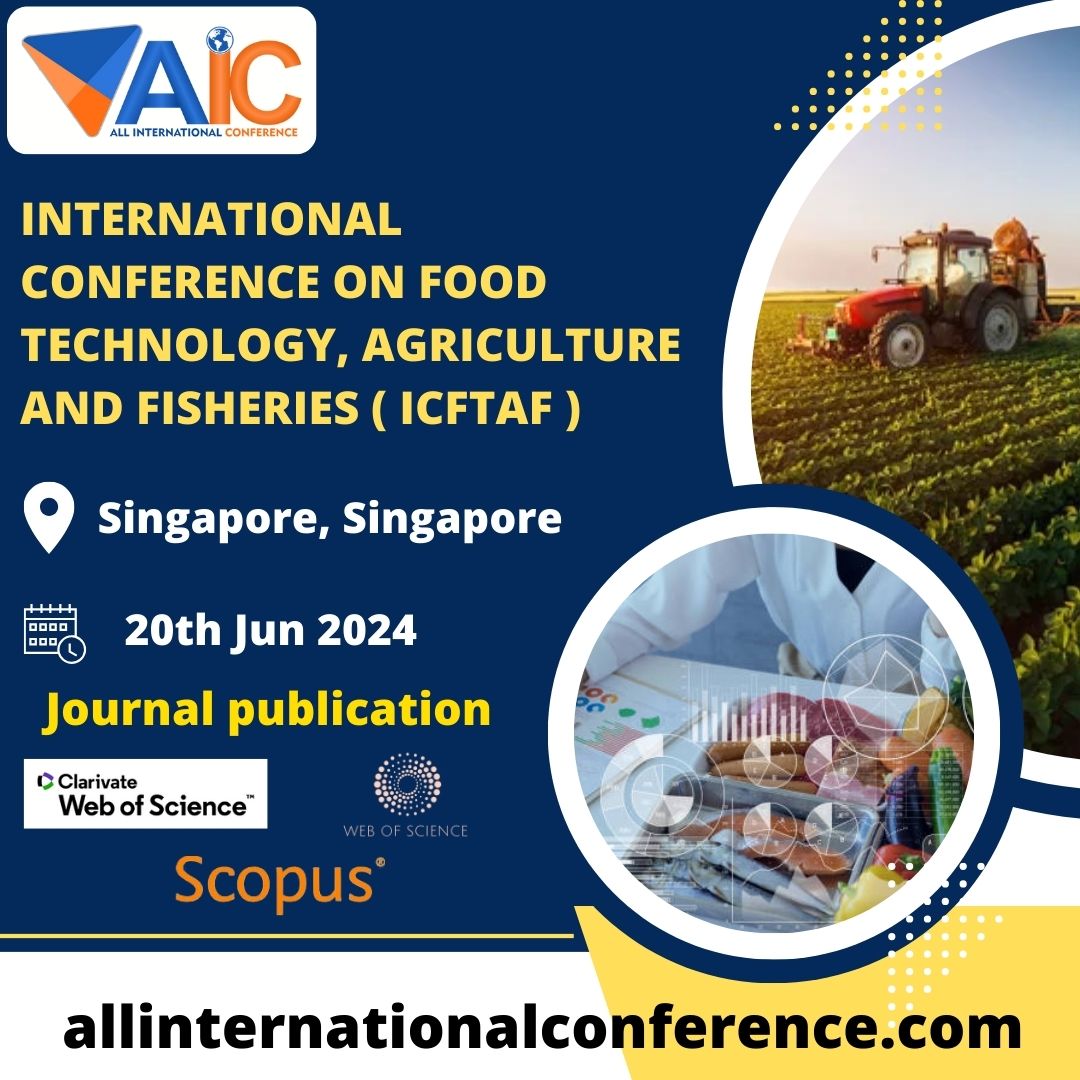 International Conference on Food Technology, Agriculture and Fisheries ( ICFTAF )
Date : 20th Jun 2024
Location: Singapore, Singapore

#allinternationalconference #Singapore #InternationalConference2024 #FoodTechnology
#Agriculture #Fisheries #scopuspublication #research