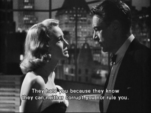 “They hate you because they know they can neither corrupt you nor rule you.”

The Fountainhead, 1949