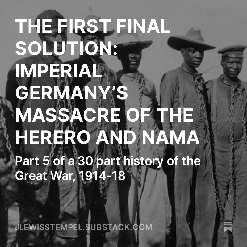 My substack article on the genocide of the Herero and Nama - one of history's most overlooked tragedies, crimes, and a prefiguring of the Holocaust