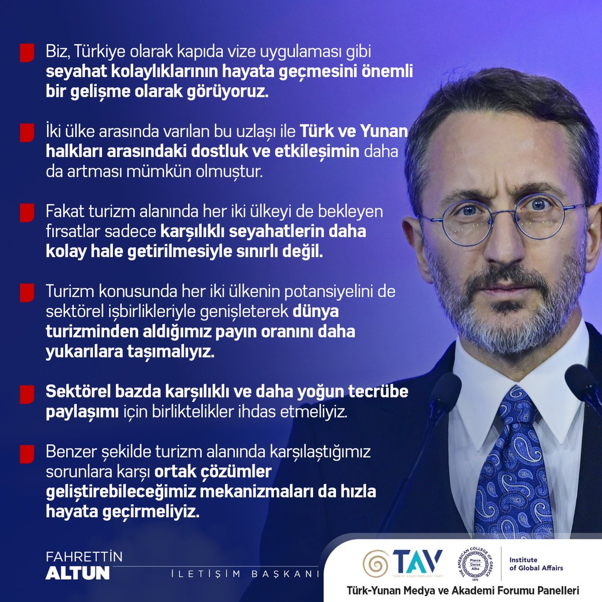 İletişim Başkanı Fahrettin Altun (@fahrettinaltun): '(Türk-Yunan Medya ve Akademi Forumu) Kapıda vize uygulaması gibi kolaylıkları önemli bir gelişme olarak görüyoruz. Bu uzlaşı ile Türk ve Yunan halkları arasındaki dostluk ve etkileşimin daha da artması mümkün olmuştur.'