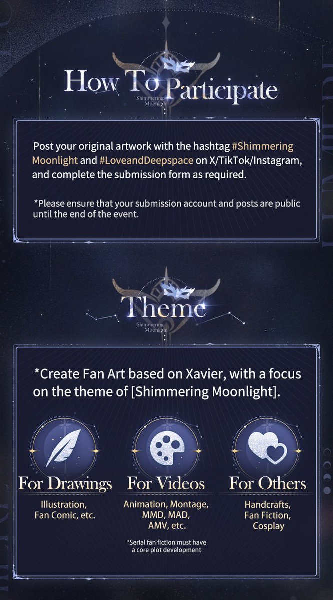 Love_Deepspace's tweet photo. Love and Deepspace | Shimmering Moonlight Fan Art Contest
Participate in the Shimmering Moonlight Fan Art Contest for a chance to win cash, diamonds, and merch!

■ Event Duration
Submission: May 13 - Jun. 17, 2024
Submission Review: Jun. 18 - Jul. 3, 2024
Winner List Announcement: Jul. 4, 2024

■ How to Participate
Post your original artwork with the hashtag #ShimmeringMoonlight and #LoveandDeepspace on X/TikTok/Instagram, and complete the submission form as required.
Submission Form: https://t.co/jB77abG0B1
*Please ensure that your submission account and posts are public until the end of the event.

■ Submission Theme
Create Fan Art based on Xavier, with a focus on the theme of Shimmering Moonlight.
┈┈┈┈┈▾View the picture for more info▾┈┈┈┈┈

#LoveandDeepspace #ShimmeringMoonlight