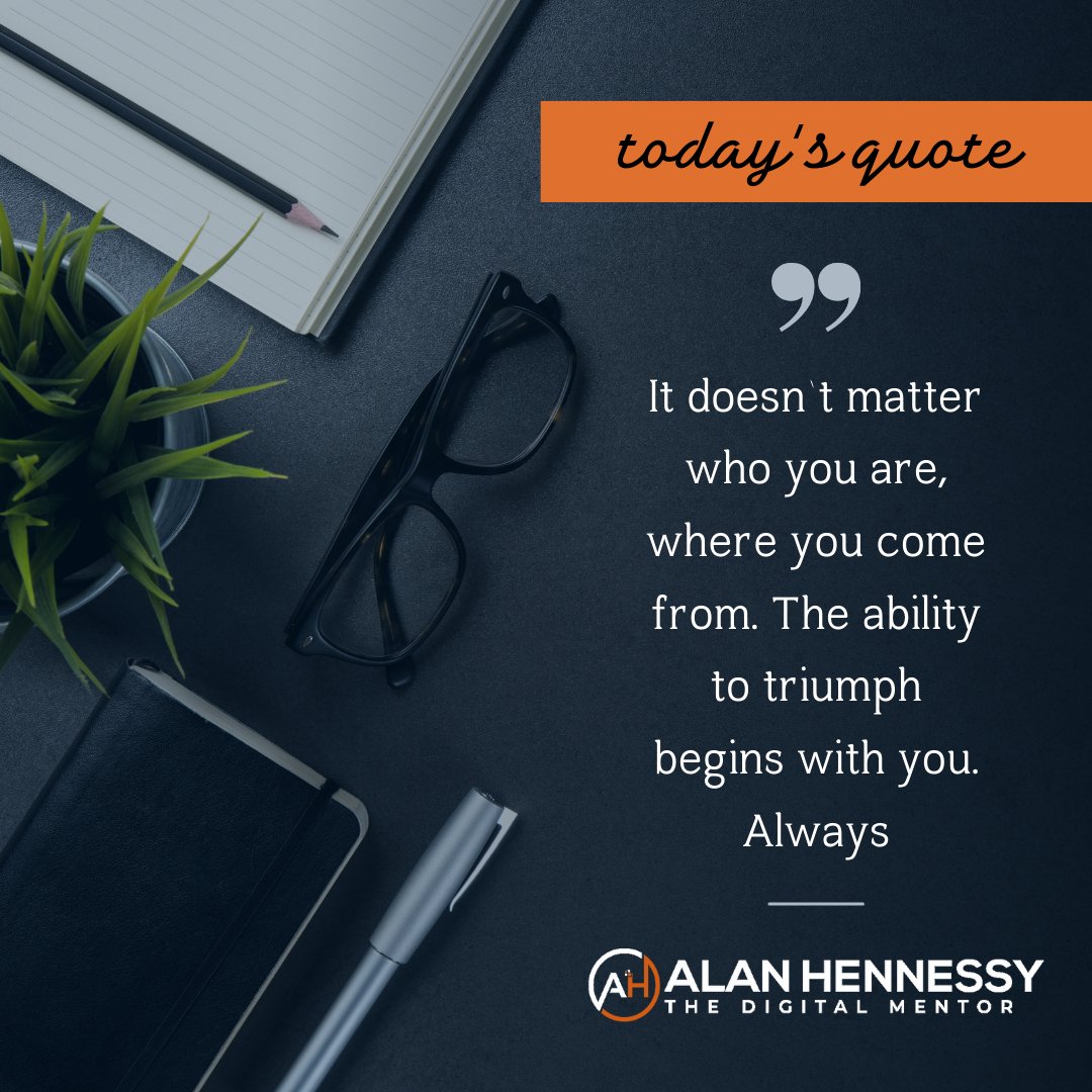 'It doesn't matter who you are, where you come from. The ability to triumph begins with you. Always Alan Hennessy - The Digital Mentor #Quoteoftheday