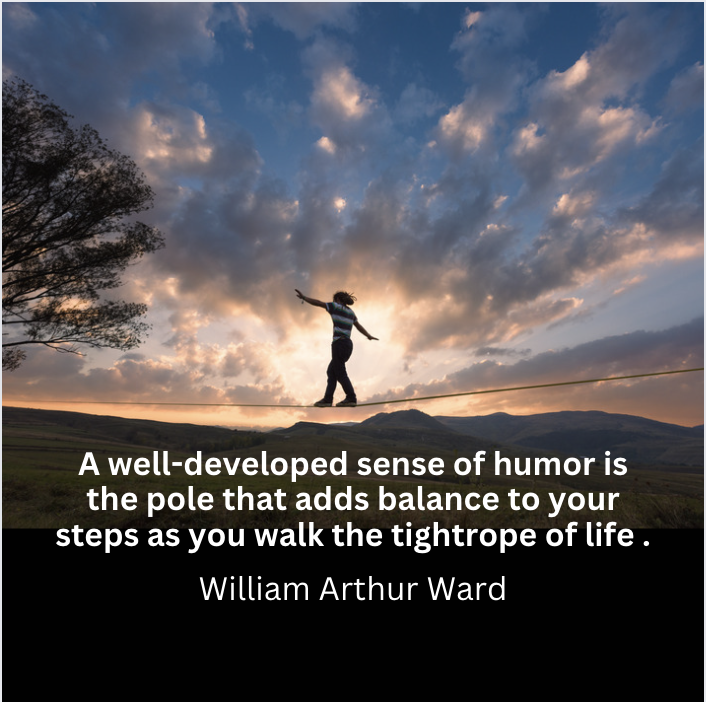 'A well-developed sense of humor is the pole that adds balance to your steps as you walk the tightrope of life.' ~William Arthur Ward @ABEducational @donna_mccance @mcdonald_kecia @Hedreich @Shapiro_WTHS @Principal_H @Rdene915 @ChrisQuinn64 @WalterDGreason @JTSPOTLIGHTS @101Fix