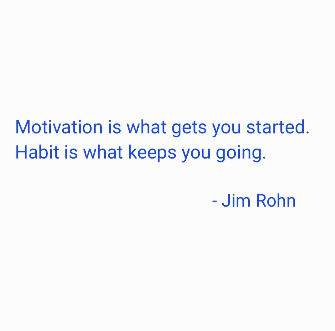 'Motivation is what gets you started. Habit is what keeps you going.'

- #jimrohn