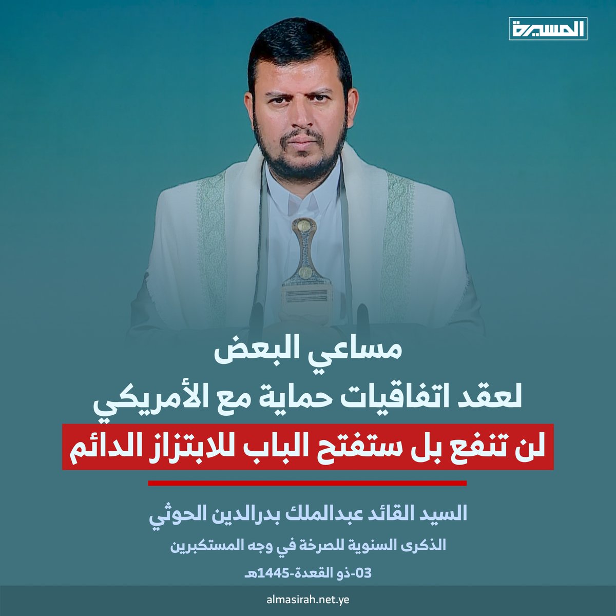 السيد القائد عبدالملك بدرالدين الحوثي: مساعي البعض لعقد اتفاقيات حماية مع الأمريكي لن تنفع، بل ستفتح الباب للابتزاز الدائم