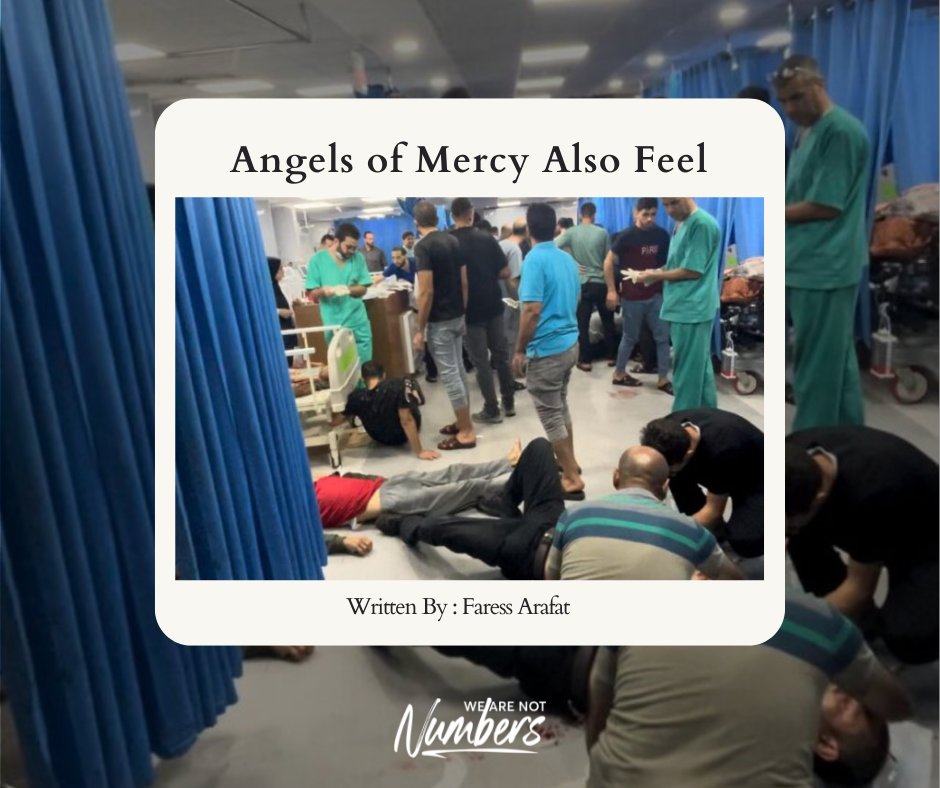 Hospital staff who heroically work to save lives are themselves not immune from death, injury, and trauma. In his story “Angels of Mercy Also Feel,” Faress Arafat, a WANN writer, shares his experience as a nurse at Al-Shifa Hospital in Gaza during the Israel war that affected