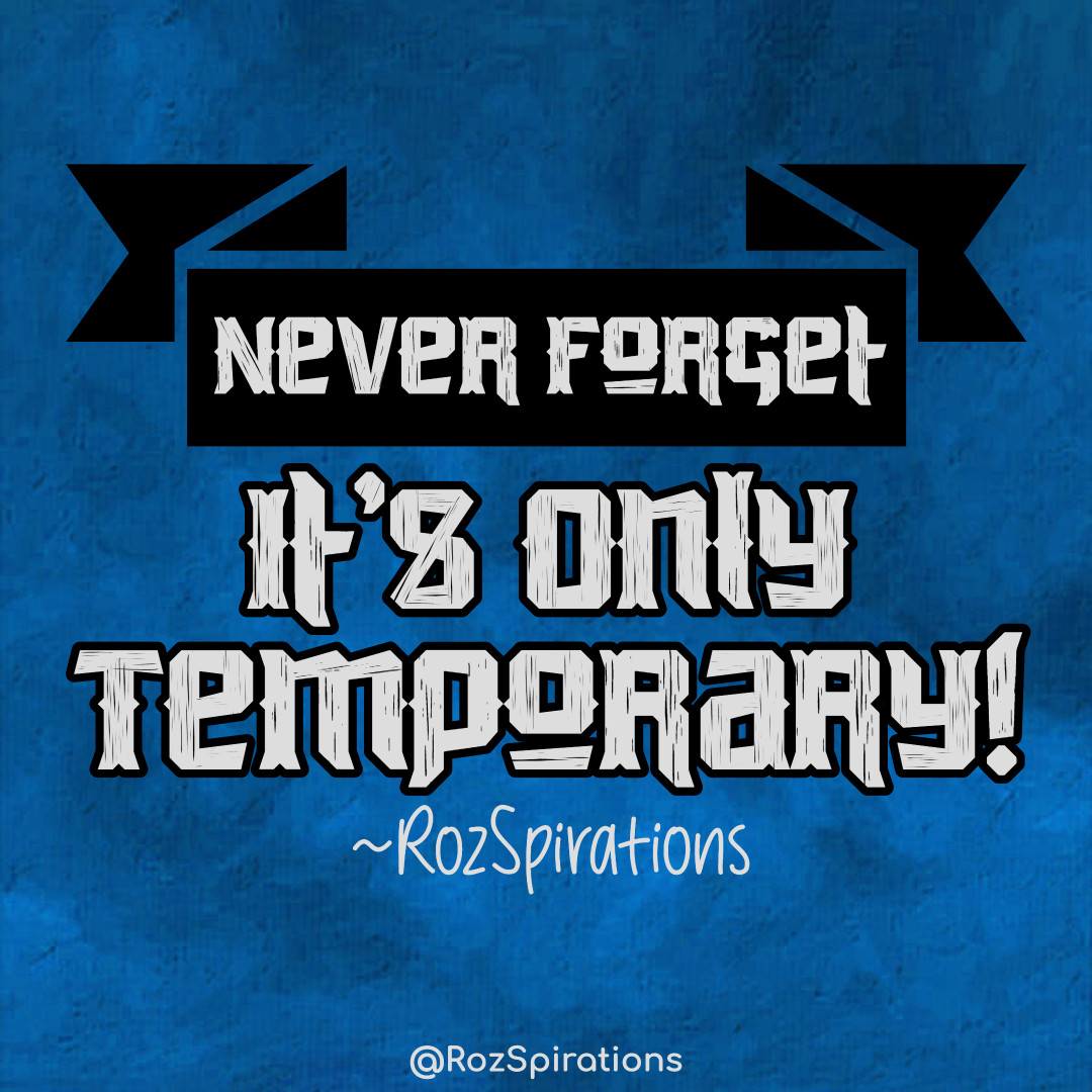 NEVER FORGET...
It's Only Temporary! ~RozSpirations
#ThinkBIGSundayWithMarsha #RozSpirations #joytrain #lovetrain #qotd

Most things in life are only temporary... Look at them as temporary roadblocks. Do what you can, and do your best to move on!