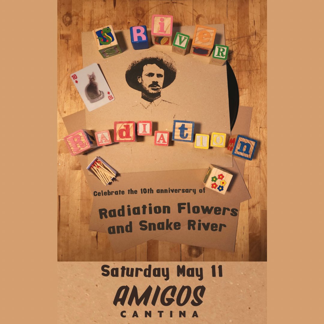 TONIGHT: The Radiation Flowers and Snake River 10th Anniversary Show 19+ w/ Valid ID $15 + tax at the door 10:00 Snake River 11:00 The Radiation Flowers