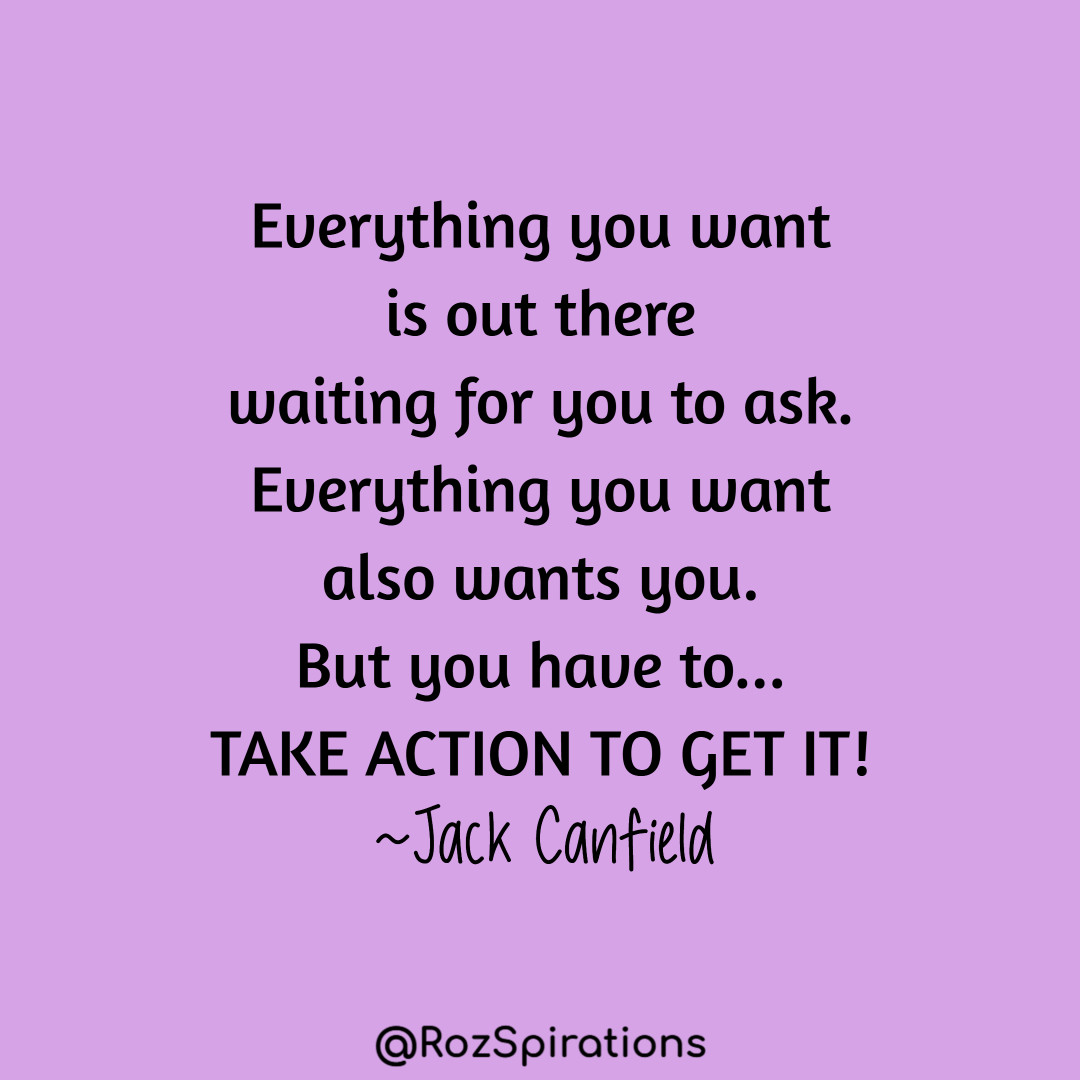 Everything you want is out there waiting for you to ask. Everything you want also wants you. But you have to... TAKE ACTION TO GET IT! ~Jack Canfield
#ThinkBIGSundayWithMarsha #RozSpirations #joytrain #lovetrain #qotd