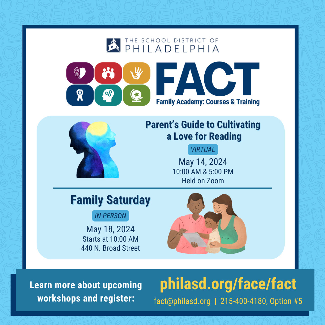 Here's what you can expect at this week's FACT sessions. On Tuesday, May 14th, learn how to cultivate a love of reading in your children! On Saturday, May 18, foster in-person family bonding at our Family Saturday event Learn more and register at philasd.org/face/fact