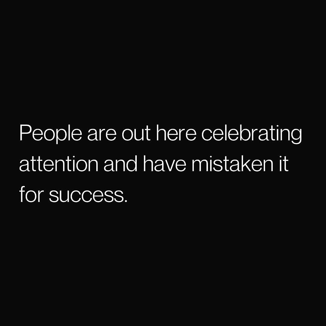 Likes aren't legacy. Don't confuse attention with achievement.