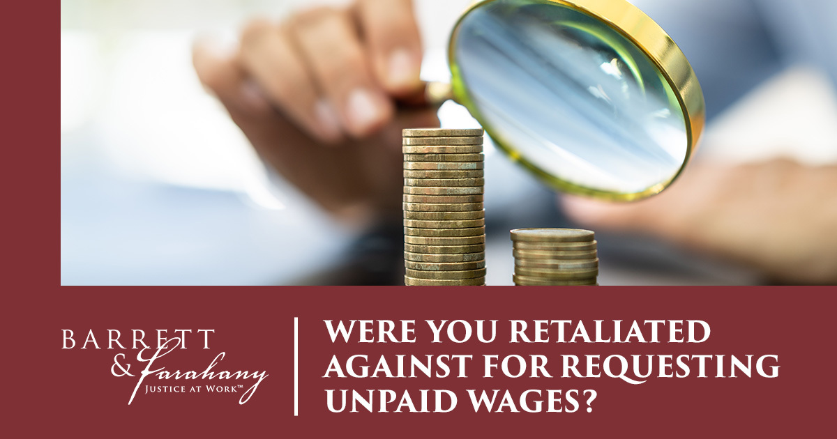 Did your employer subject you to harassment or terminate you for requesting unpaid wages that you were owed? If so, you may not only have a wage violation claim against them but also a retaliation claim. Turn to Barrett & Farahany to seek your justice. ow.ly/xX6s50RATa6