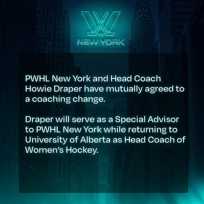 PWHL New York graphic announcing a coaching change. In white text it reads: 
“PWHL New York and Head Coach Howie Draper have mutually agreed to a coaching change. 

Draper will serve as a Special Advisor to PWHL New York while returning to University of Alberta as Head Coach of Women’s Hockey.”
