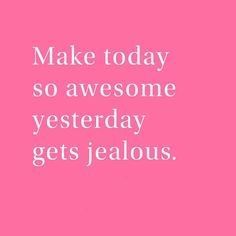 Make today so awesome that yesterday gets jealous. #SaturdayThoughts #SaturdayMotivation #WeekendWisdom #ThinkBIGSundayWithMarsha #Today #Awesome #Yesterday #Jealous