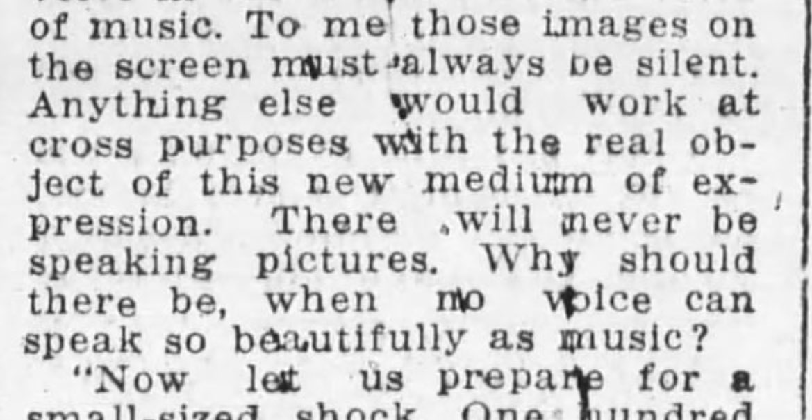 Lastly, Griffith predicts that there will never be speaking pictures - “why should there be, when no voice can speak so beautifully as music?”