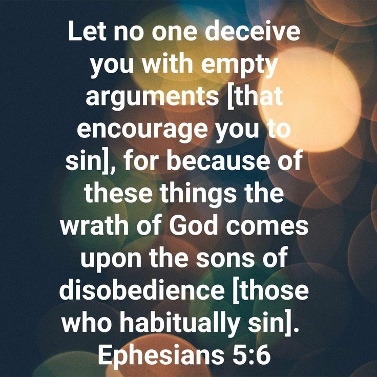 Ephesians 5:6 NLT Don’t be fooled by those who try to excuse these sins, for the anger of God will fall on all who disobey him.