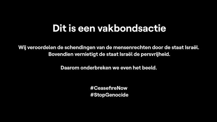 La chaîne belge VRT a à nouveau interrompu sa diffusion de l’Eurovision « Ceci est une action syndicale Nous condamnons les violations des droits de l’homme commises par l’État d’Israël De plus, l'État d'Israël détruit la liberté de la presse »