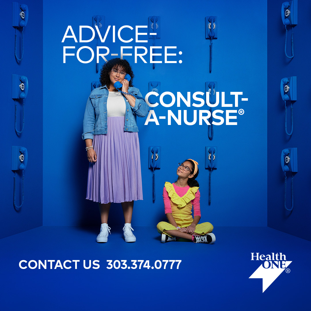 Medical advice you can trust is always just a phone call away. Call our Consult-A-Nurse line at 303.374.0777 or use our online symptom checker at HealthONEcares.com/CAN.