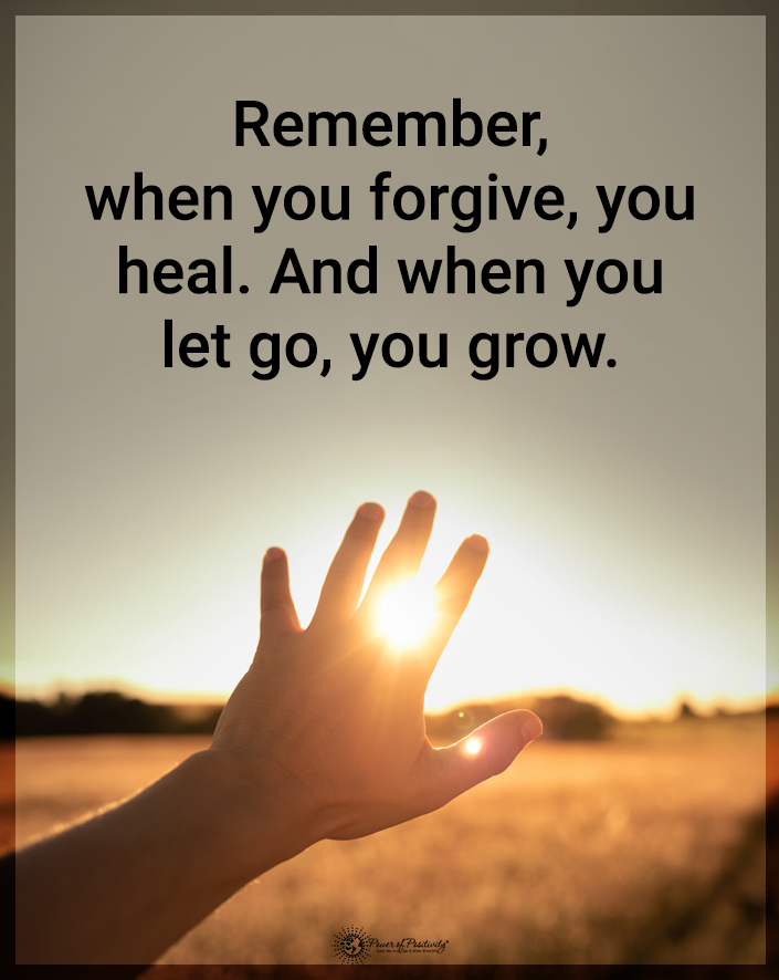 “Remember, when you forgive, you heal. And when you let go, you grow.”