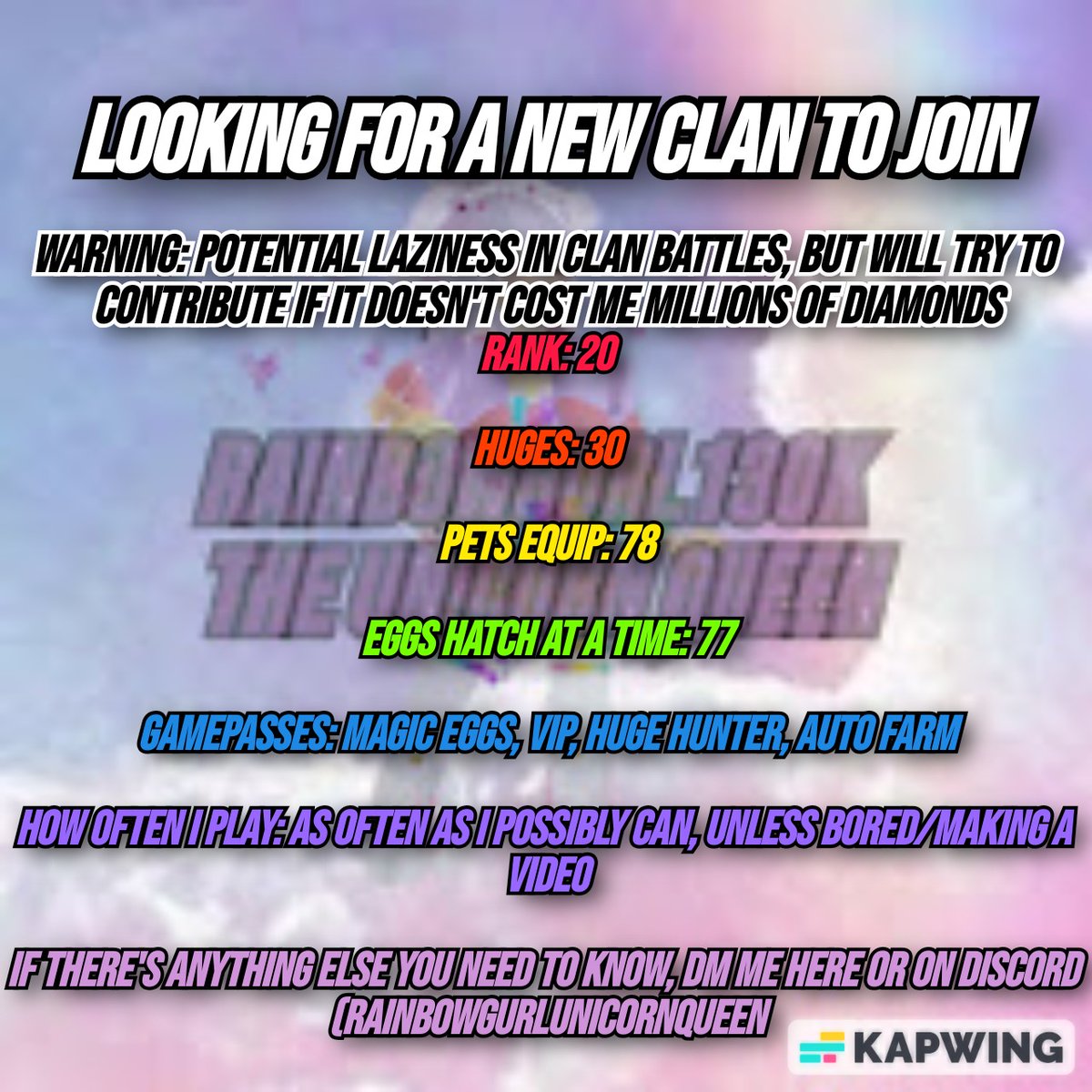 It's not like I'm excited to be making this post but uhh I'm now looking for a new clan to join. All information I could think of that may be necessary below. DM me here or on discord (rainbowgurlunicornqueen) if you have any questions. #petsim99 #petsimulator99