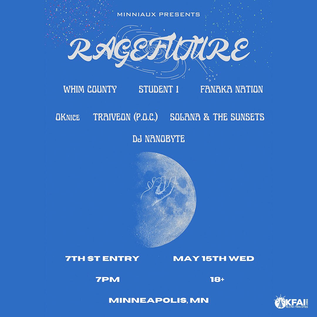 Hey peeps!
RAGEFUTURE comes to @FirstAvenue’s 7th Street Entry for the first time! Ft. Whim County (@WhoisDeo, @QTWASHERE), @student1sucks, @FanakaNation, @OKniceRaps, @Traiveon_d2r, @SOLANAbeatz & The Sunsets.

DJ Nanobyte 

NEXT WED
Tickets - axs.com/events/539318/…