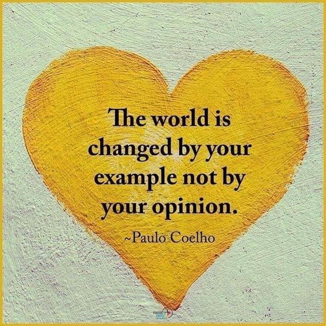 “The world is changed by your example, not your opinion.”
