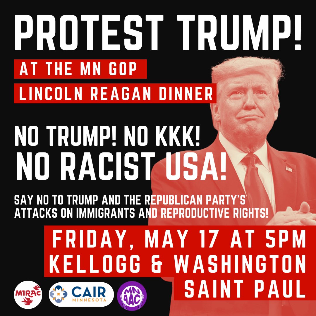 🚨PROTEST DONALD TRUMP🚨

Donald Trump will be in Saint Paul to headline the MN GOP Lincoln Reagan Dinner. Join us to say NO to Trump and his whole reactionary agenda!

Fri, May 17 at 5:00pm
Kellogg Blvd &amp; Washington St
Saint Paul

Protest initiated by MIRAC, CAIR-MN &amp; MNAAC