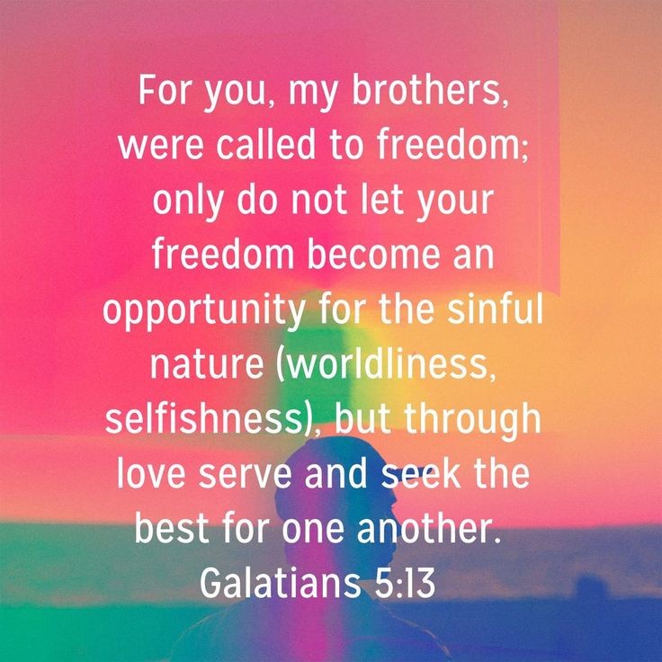Galatians 5:13 NLT For you have been called to live in freedom, my brothers and sisters. But don’t use your freedom to satisfy your sinful nature. Instead, use your freedom to serve one another in love.