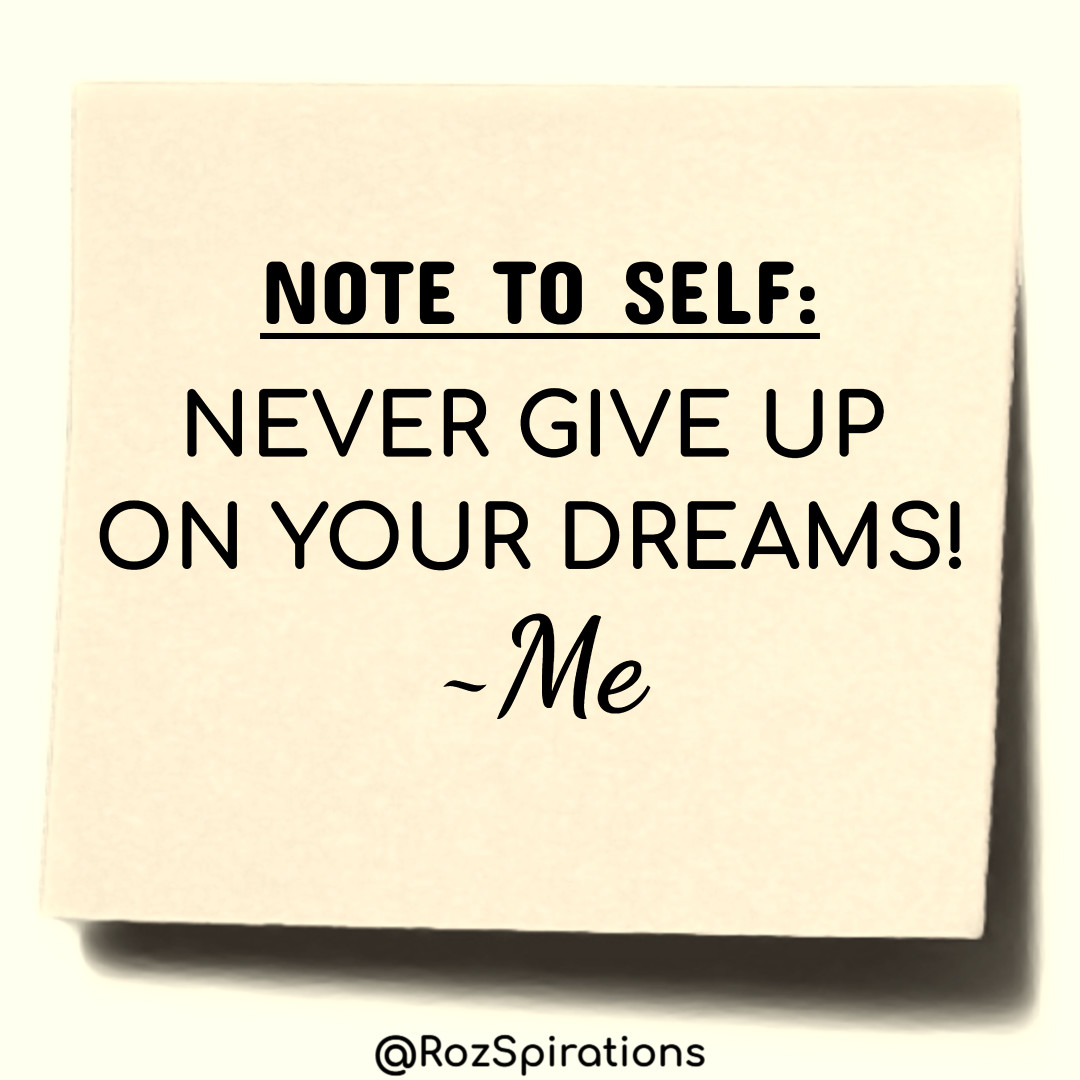 NOTE TO SELF:
NEVER GIVE UP ON YOUR DREAMS! ~Me 
#ThinkBIGSundayWithMarsha #RozSpirations #joytrain #lovetrain #qotd

NEVER FORGET: You Matter; Your Dreams Matter; Your Mission Matters; Your Passion Matters