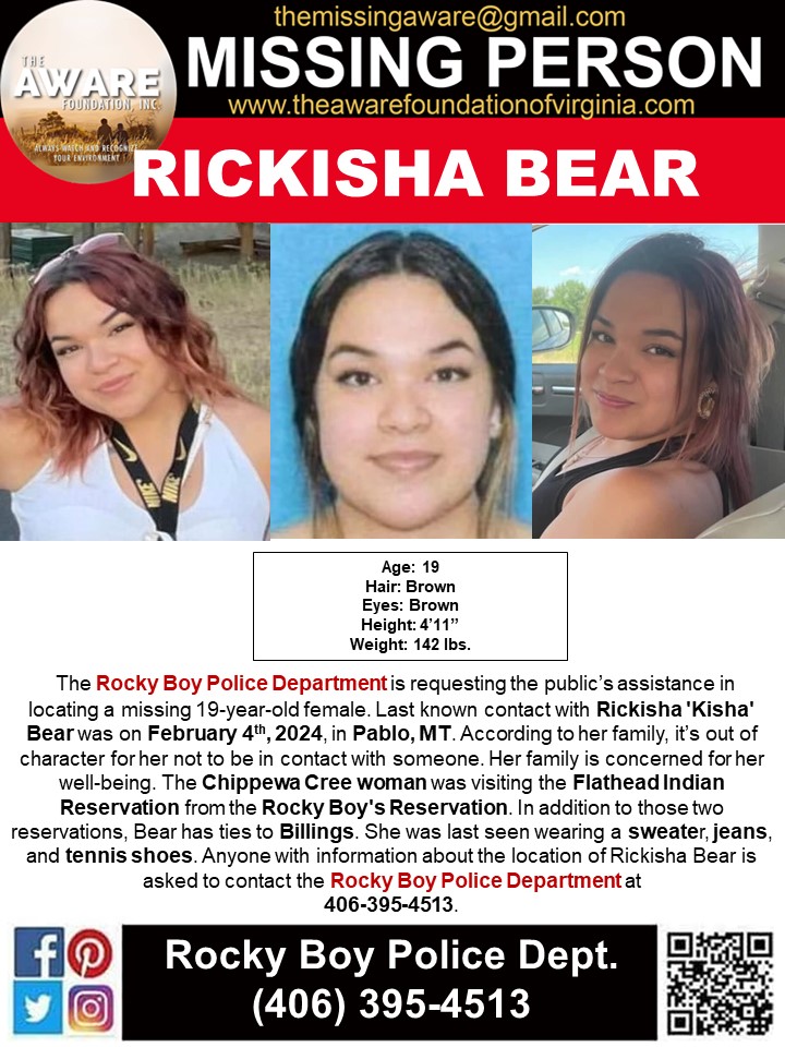 ***MISSING*** PABLO, MT The Rocky Boy Police Department is requesting the public’s assistance in locating a missing 19-year-old female. Last known contact with Rickisha 'Kisha' Bear was on February 4th, 2024, in Pablo, MT. According to her family, it’s out of character for her…