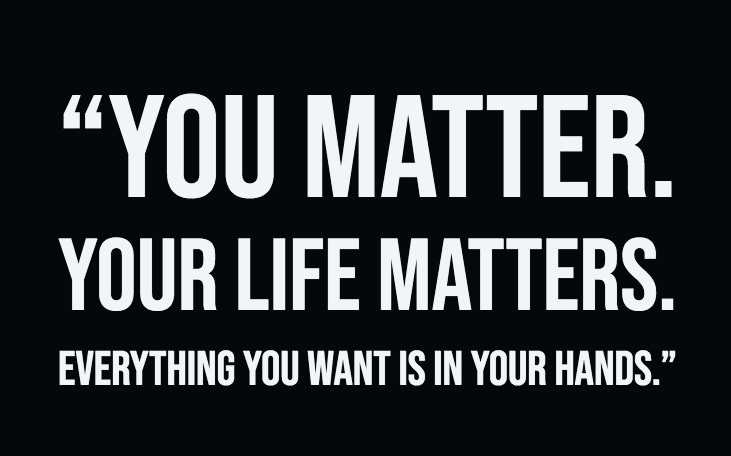 Never, ever forget this absolute fact: Your life matters. #life