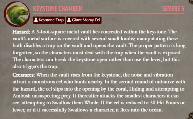I love how #Pathfinder2e encounters are written. 

TL;DR - Characters open vault. Vault triggers trap. Trap attracts attention of GIANT MORAY EEL.

GME then swallows the party gnome & fucks off to the ocean to digest.

That's... that's spicy as hell. 👀